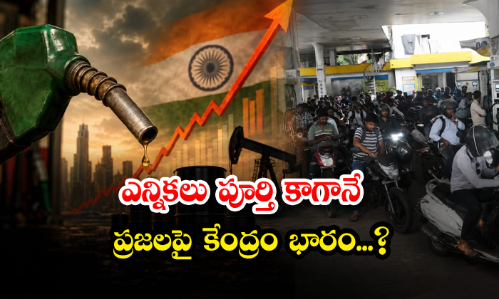 ఎన్నికలు పూర్తి కాగానే ప్రజలపై కేంద్రం భారం...?